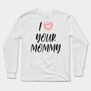 I LOVE YOUR MOMMY - black Long Sleeve T-Shirt